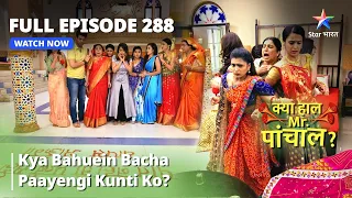 Full  Episode 288 || Kya Bahuein Bacha Paayengi Kunti Ko? | Kya Haal Mr. Paanchal?