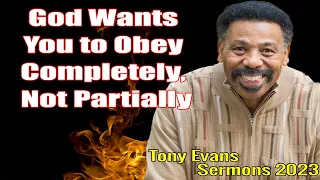 God Wants You to Obey Completely, Not Partially - Tony Evans Sermons 2023