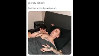 Eminem when he wakes up