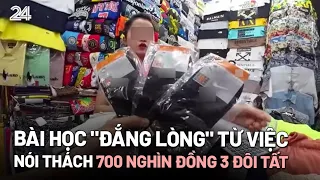 Bài học "đắng lòng" từ việc nói thách 700 nghìn đồng 3 đôi tất | VTV24