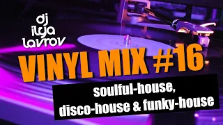 DJ ILYA LAVROV - VINYL MIX #16 (soulful-house, disco-house & funky-house)