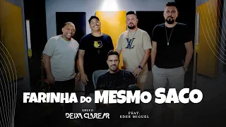 Farinha do Mesmo Saco ( Grupo Deixa Clarear ) Feat - Eder Miguel