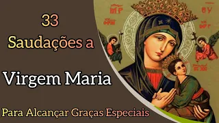 33 Saudações a Virgem Maria: Para  Alcançar Graças Especiais