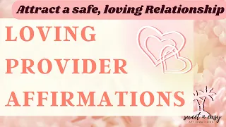 Attract a Loving Provider Affirmations - Safe, Caring and Loving relationship