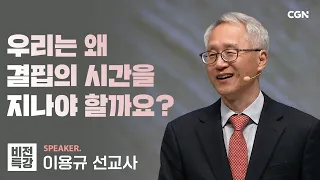 하나님께 눈물로 간구하는 당신에게 | 또 다른 자원: 아픔, 결핍, 그리고 부담 (고전 1:25~27) | 이용규 선교사 | CGN 비전특강