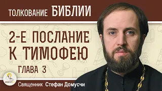 2-е Послание к Тимофею. Глава 3 "В последние дни наступят времена тяжкие". Священник Стефан Домусчи