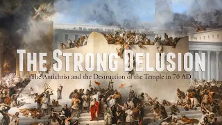 The Strong Delusion: The Antichrist, the Glorious Appearing, and the Destruction of the Temple