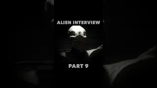 Alien Interview Part 9