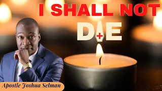 I SHALL NOT DIE - APOSTLE JOSHUA SELMAN (NOVEMBER 2O, 2022 KOINONIA SERVICE)