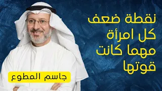 نقطة ضعف كل امرأة مهما كانت قوتها & الدكتور جاسم المطوع