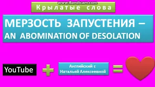 Крылатые слова: МЕРЗОСТЬ  ЗАПУСТЕНИЯ –  AN  ABOMINATION OF DESOLATION #2017