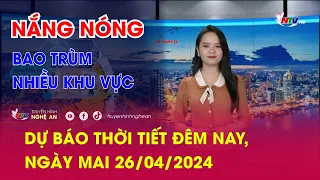 Bản tin Dự báo thời tiết đêm nay, ngày mai 26/04/2024: Nắng nóng bao trùm nhiều khu vực