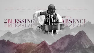 The Blessing Of His Absence | Bishop Timothy J. Clarke | First Church "The City"