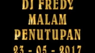 DJ FREDY MALAM PENUTUPAN 23 - 05 - 2017 Ayak Seadanya