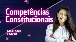 Competências Constitucionais | Direito Constitucional | Adriane Fauth