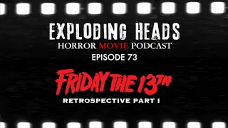 Exploding Heads Horror Movie Podcast Episode 73: Friday the 13th retrospective Part I