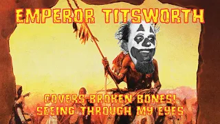 EMPEROR TITSWORTH COVERS BROKEN BONES! - SEEING THROUGH MY EYES