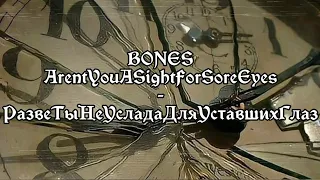 BONES  - ArentYouASightForSoreEyes  | RUS SUB | ПЕРЕВОД