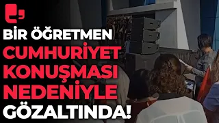 Antalya'da bir öğretmen Cumhuriyet konuşması nedeniyle gözaltına alındı