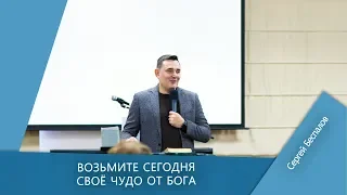 Возьмите сегодня своё чудо от Бога - Сергей Беспалов
