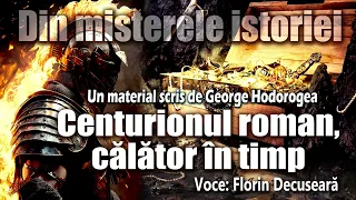 Centurionul roman, calator in timp * Din misterele istoriei