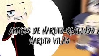 amigos de naruto reagindo a o Naruto vilão