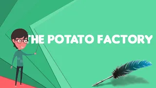 What is The Potato Factory?, Explain The Potato Factory, Define The Potato Factory