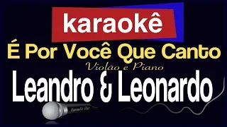 Karaokê - É Por Você Que Canto - Leandro & Leonardo (Violão e Piano) 🎤