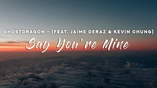 GhostDragon - Say You're Mine (Lyrics) feat. Jaime Deraz & Kevin Chung