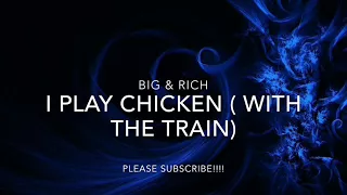 BIG & RICH - I PLAY CHICKEN ( WITH THE TRAIN)