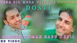 Tera Dil Mera Thikana Dostana (Dosti Song) (Akshay Kumar Babu Devil) Tode se Na Tute Ga Ye Dostana..