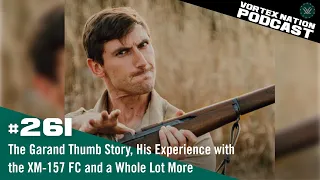 Ep. 261 | The Garand Thumb Story, His Experience With the XM-157 FC and a Whole Lot More