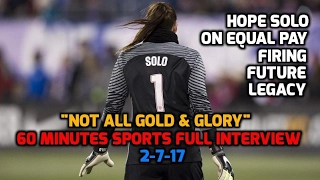 USWNT - Hope Solo: “Not All Gold & Glory” (60 Minutes Sports FULL INTERVIEW) - 2-7-17