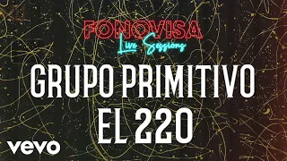 Grupo Primitivo - El 220 (LETRA / Live Sessions)