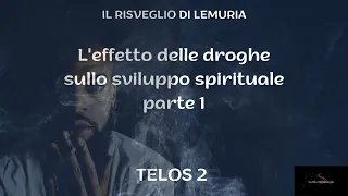 TELOS 2 - L'effetto delle droghe sullo sviluppo spirituale parte 1 - Il risveglio di Lemuria