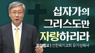 선한목자교회 유기성목사 | 십자가의 그리스도만 자랑하리라 [CTS2]