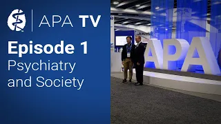 APA TV 2023 Episode 1 - Psychiatry and Society