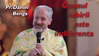 Opusul iubirii este indiferența - Pr. Daniel Benga (7 martie 2021)