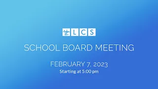 LCS School Board Meeting: February 7, 2023