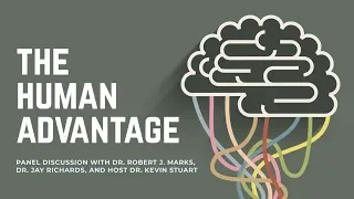 The Human Advantage: Panel Discussion with Drs. Robert J. Marks, Jay Richards, and Kevin Stuart