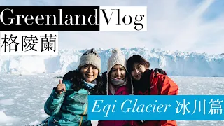 【格陵蘭】Greenland | Eqi Glacier Ilulissat 崩落的冰河冰川