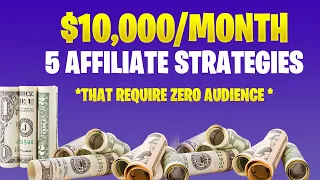 BEST 5 Affiliate Marketing Strategies That Require ZERO Audience ($10,000/Month)