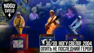 30/30: Ногу Свело! 2004 - Опять не последний герой