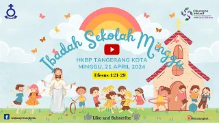 IBADAH Sekolah Minggu, 08.00 Wib, 21 April 2024, HKBP Tangerang Kota