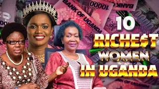 Top [10] Richest WOMEN in Uganda ||2024||🇺🇬