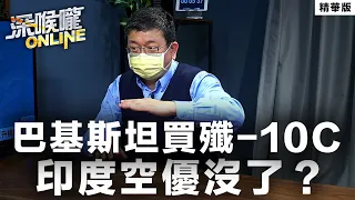 【深喉嚨online 精華 •施孝瑋】 巴基斯坦買殲-10C 印度空優沒了？