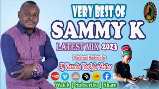 Very Best of Sammy K  Latest Mix 2023 Dj Nazarite  / Gospel Kigooco