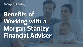 Benefits of Working with a Morgan Stanley Financial Advisor