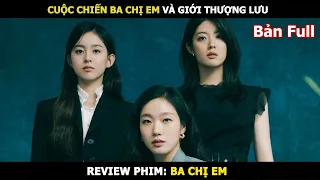 Review Phim Cuộc Chiến Ba Chị Em Và Giới Thượng Lưu Bản Full | Tóm Tắt Phim Ba Chị Em