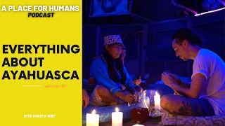 Everything About Ayahuasca: The Magic Potion | A Place For Humans podcast #40